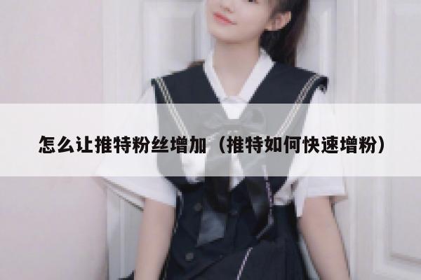 怎么让推特粉丝增加(推特如何快速增粉) 第1张 怎么让推特粉丝增加(推特如何快速增粉) 第1张