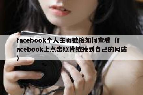 facebook个人主页链接如何查看(facebook上点击照片链接到自己的网站) 第1张 facebook个人主页链接如何查看(facebook上点击照片链接到自己的网站) 第1张