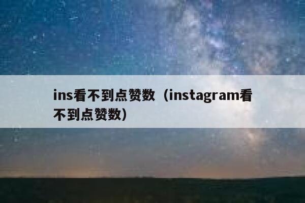 ins看不到点赞数(instagram看不到点赞数) 第1张 ins看不到点赞数(instagram看不到点赞数) 第1张