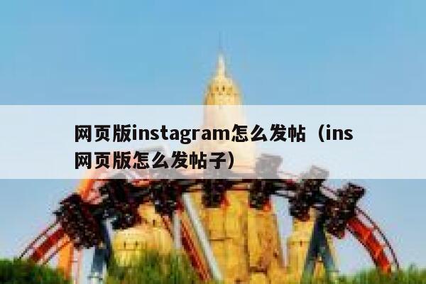 网页版instagram怎么发帖（ins网页版怎么发帖子） 第1张