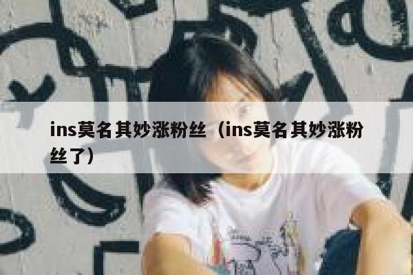 ins莫名其妙涨粉丝（ins莫名其妙涨粉丝了） 第1张