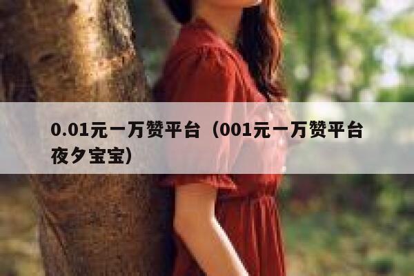0.01元一万赞平台(001元一万赞平台夜夕宝宝) 第1张 0.01元一万赞平台(001元一万赞平台夜夕宝宝) 第1张