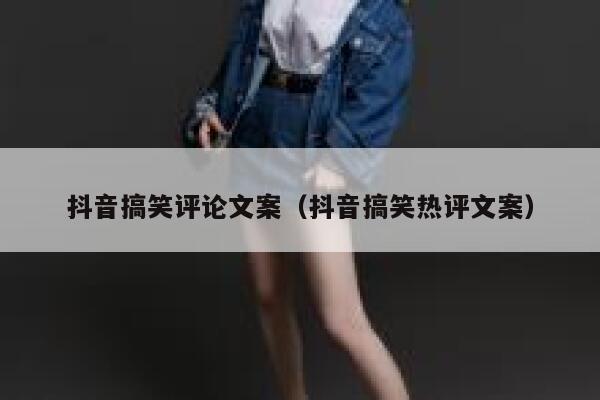 抖音搞笑评论文案(抖音搞笑热评文案) 第1张 抖音搞笑评论文案(抖音搞笑热评文案) 第1张