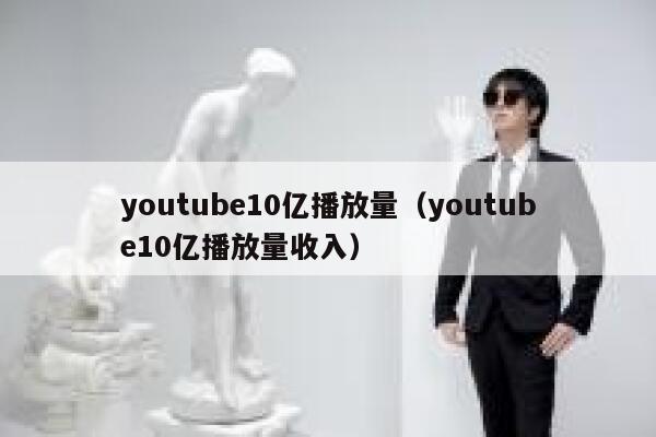 youtube10亿播放量（youtube10亿播放量收入） 第1张