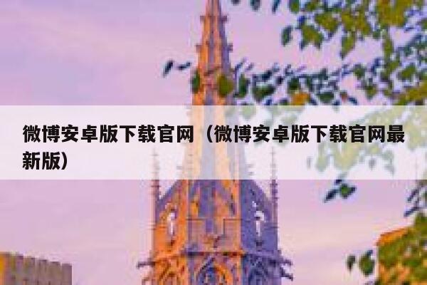 微博安卓版下载官网（微博安卓版下载官网最新版） 第1张