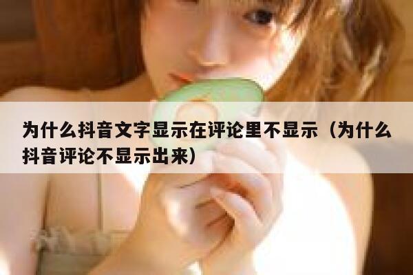 为什么抖音文字显示在评论里不显示(为什么抖音评论不显示出来) 第1张 为什么抖音文字显示在评论里不显示(为什么抖音评论不显示出来) 第1张
