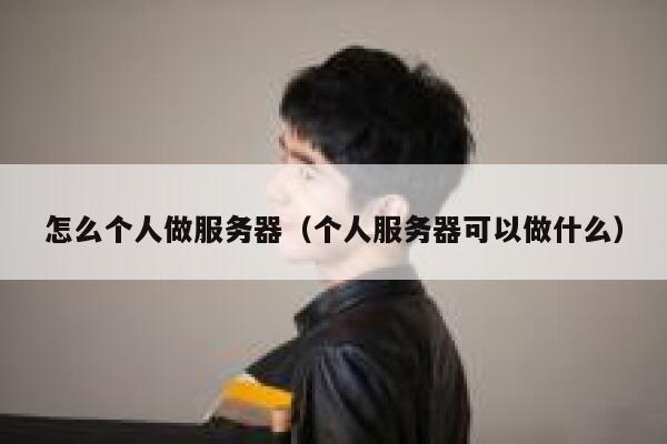 怎么个人做服务器（个人服务器可以做什么） 第1张