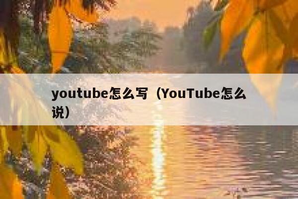 youtube怎么写（YouTube怎么说） 第1张