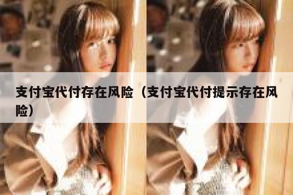 支付宝代付存在风险（支付宝代付提示存在风险） 第1张