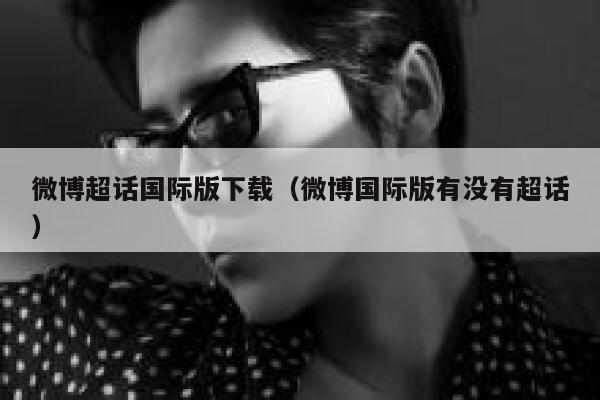 微博超话国际版下载（微博国际版有没有超话） 第1张