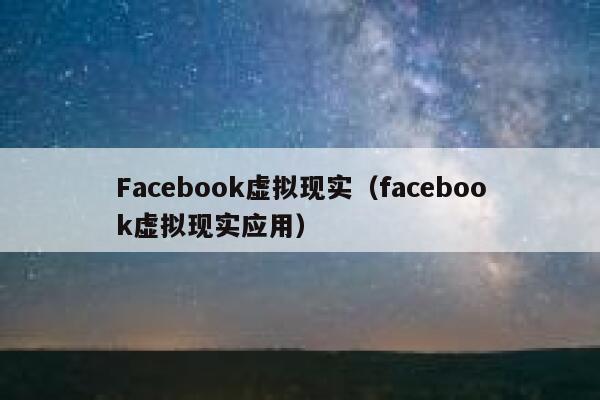 Facebook虚拟现实（facebook虚拟现实应用） 第1张
