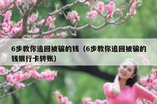 6步教你追回被骗的钱(6步教你追回被骗的钱银行卡转账) 第1张 6步教你追回被骗的钱(6步教你追回被骗的钱银行卡转账) 第1张