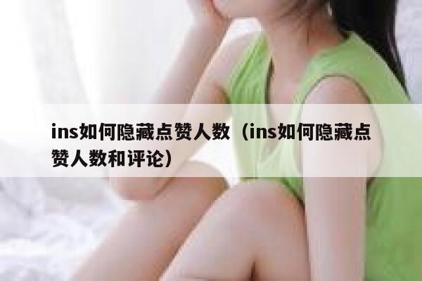 ins如何隐藏点赞人数(ins如何隐藏点赞人数和评论) 第1张 ins如何隐藏点赞人数(ins如何隐藏点赞人数和评论) 第1张