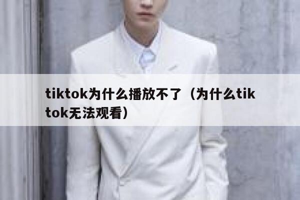tiktok为什么播放不了（为什么tiktok无法观看） 第1张