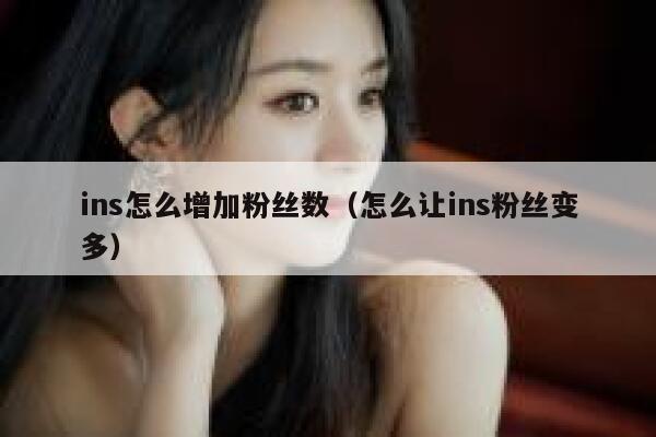 ins怎么增加粉丝数（怎么让ins粉丝变多） 第1张