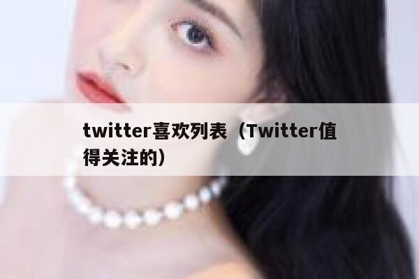 twitter喜欢列表（Twitter值得关注的） 第1张