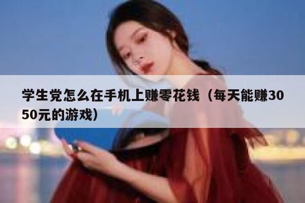 学生党怎么在手机上赚零花钱（每天能赚3050元的游戏） 第1张