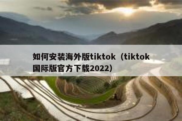 如何安装海外版tiktok（tiktok国际版官方下载2022） 第1张
