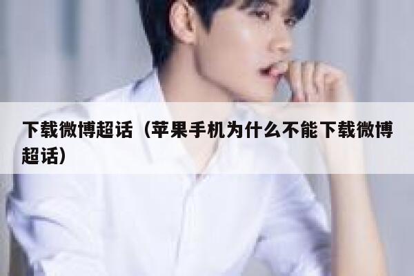 下载微博超话（苹果手机为什么不能下载微博超话） 第1张