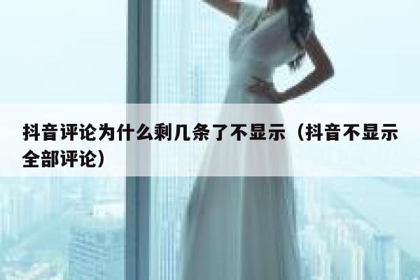 抖音评论为什么剩几条了不显示（抖音不显示全部评论） 第1张