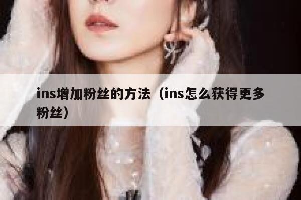ins增加粉丝的方法（ins怎么获得更多粉丝） 第1张