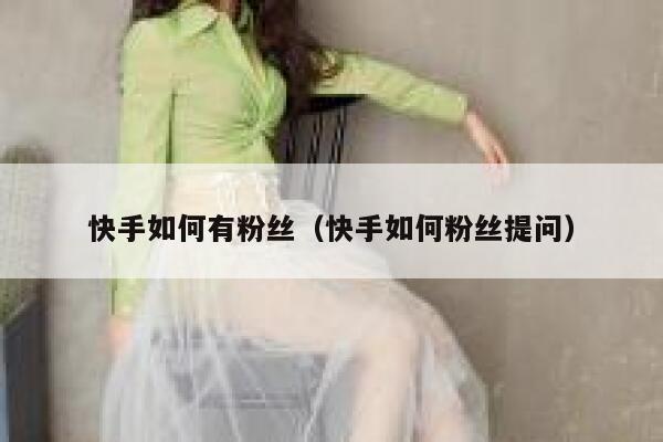 快手如何有粉丝（快手如何粉丝提问） 第1张