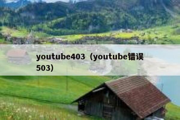 youtube403(youtube错误503) 第1张 youtube403(youtube错误503) 第1张