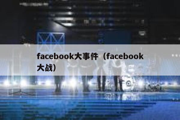 facebook大事件（facebook大战） 第1张
