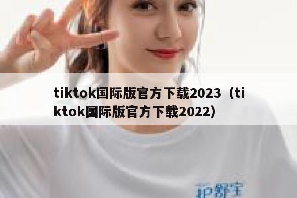 tiktok国际版官方下载2023（tiktok国际版官方下载2022） 第1张