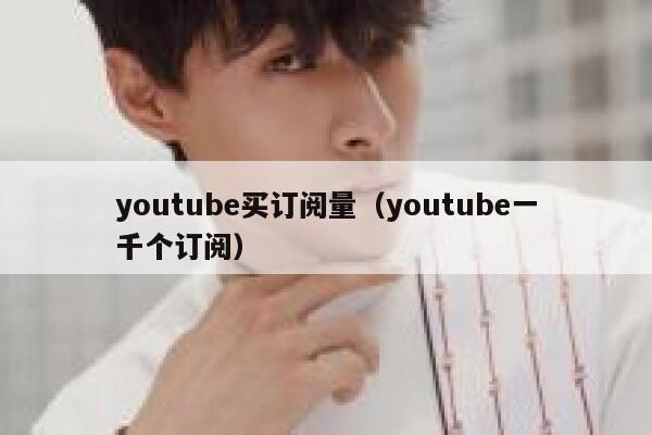 youtube买订阅量（youtube一千个订阅） 第1张