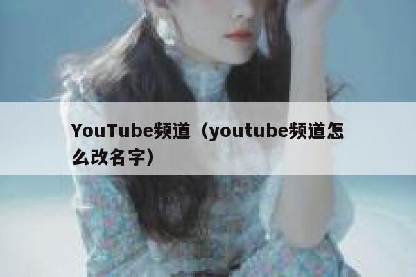 YouTube频道（youtube频道怎么改名字） 第1张