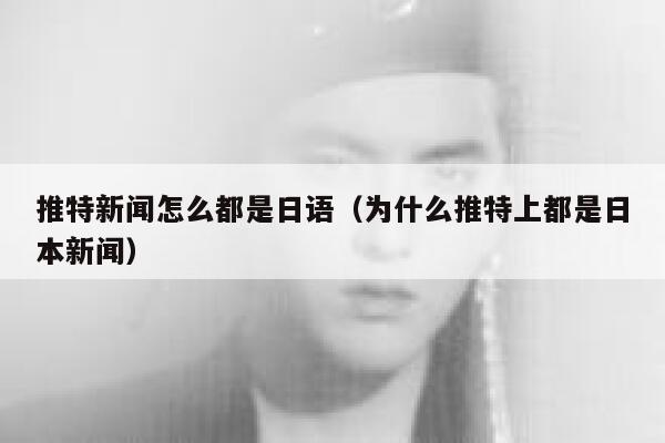推特新闻怎么都是日语（为什么推特上都是日本新闻） 第1张