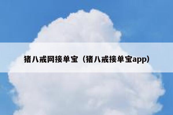 猪八戒网接单宝（猪八戒接单宝app） 第1张