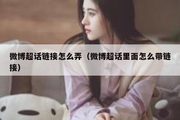 微博超话链接怎么弄（微博超话里面怎么带链接） 第1张