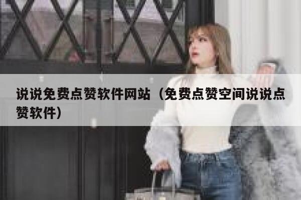 说说免费点赞软件网站（免费点赞空间说说点赞软件） 第1张