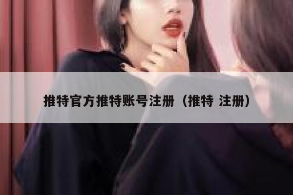 推特官方推特账号注册（推特 注册） 第1张