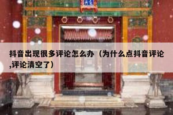 抖音出现很多评论怎么办（为什么点抖音评论,评论清空了） 第1张