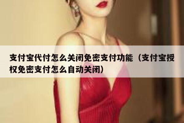 支付宝代付怎么关闭免密支付功能（支付宝授权免密支付怎么自动关闭） 第1张