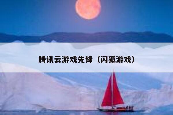 腾讯云游戏先锋（闪狐游戏） 第1张