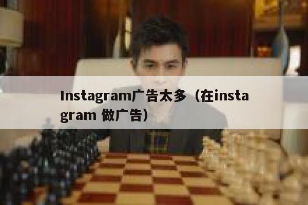 Instagram广告太多（在instagram 做广告） 第1张