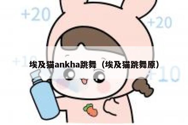 埃及猫ankha跳舞（埃及猫跳舞原） 第1张