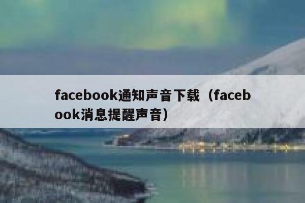 facebook通知声音下载（facebook消息提醒声音） 第1张