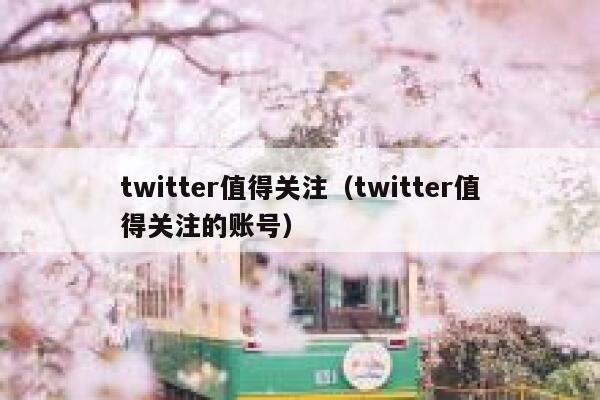 twitter值得关注（twitter值得关注的账号） 第1张