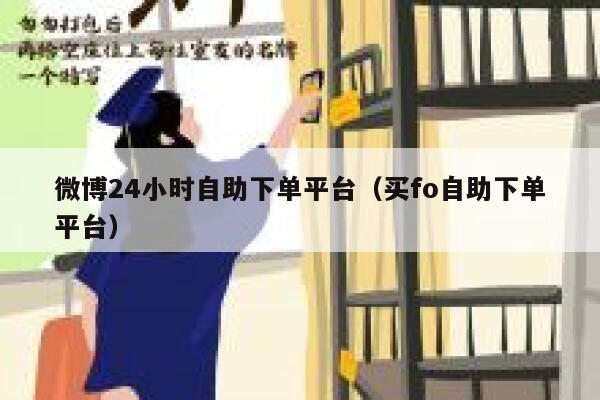微博24小时自助下单平台（买fo自助下单平台） 第1张