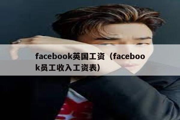 facebook英国工资（facebook员工收入工资表） 第1张