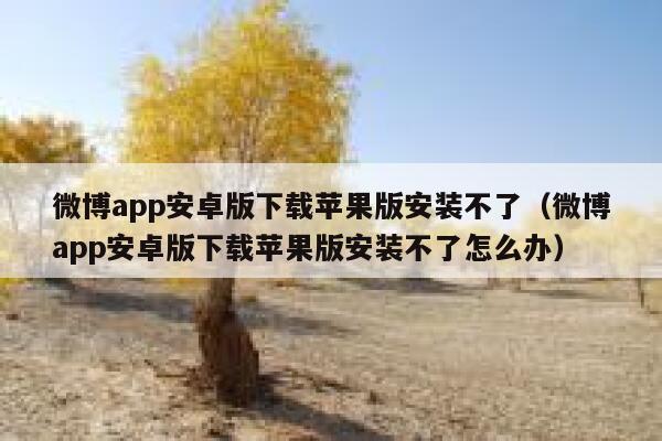 微博app安卓版下载苹果版安装不了（微博app安卓版下载苹果版安装不了怎么办） 第1张
