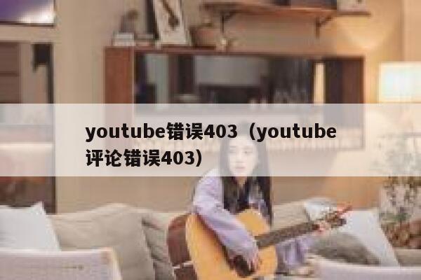 youtube错误403（youtube评论错误403） 第1张