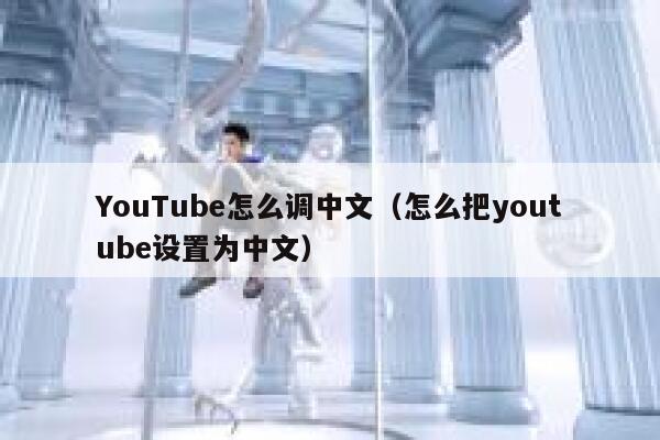 YouTube怎么调中文（怎么把youtube设置为中文） 第1张
