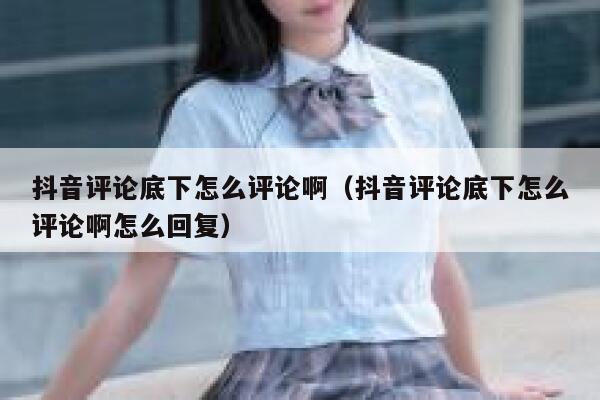 抖音评论底下怎么评论啊（抖音评论底下怎么评论啊怎么回复） 第1张