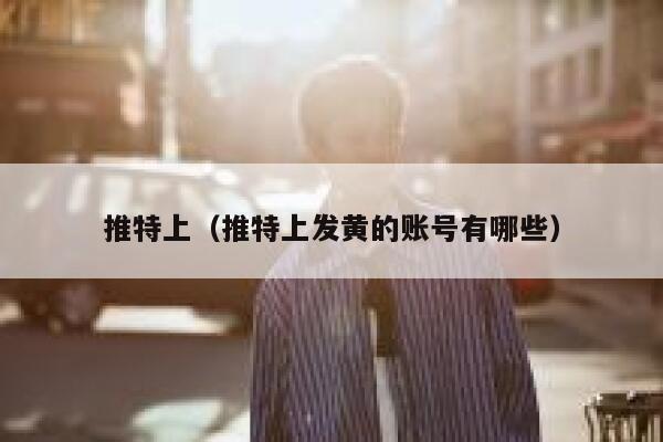 推特上（推特上发黄的账号有哪些） 第1张